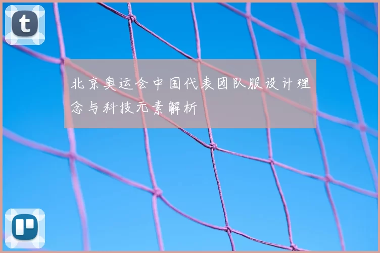 北京奥运会中国代表团队服设计理念与科技元素解析