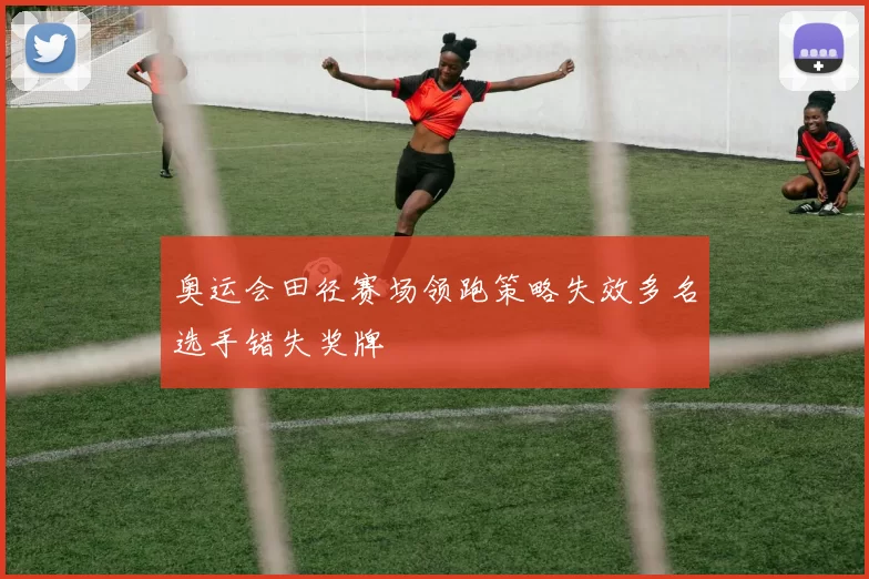 奥运会田径赛场领跑策略失效多名选手错失奖牌