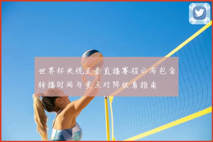 世界杯央视五套直播赛程公布包含转播时间与重点对阵收看指南