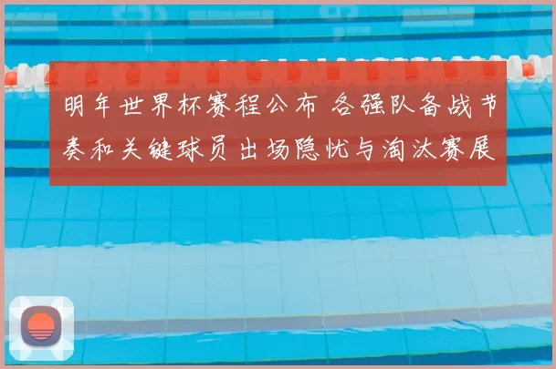 明年世界杯赛程公布 各强队备战节奏和关键球员出场隐忧与淘汰赛展望