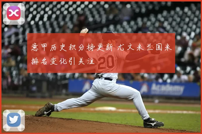 意甲历史积分榜更新 尤文米兰国米排名变化引关注